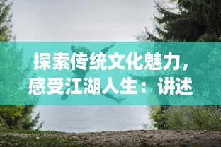 探索传统文化魅力，感受江湖人生：讲述问道手游带给玩家的独特游戏体验